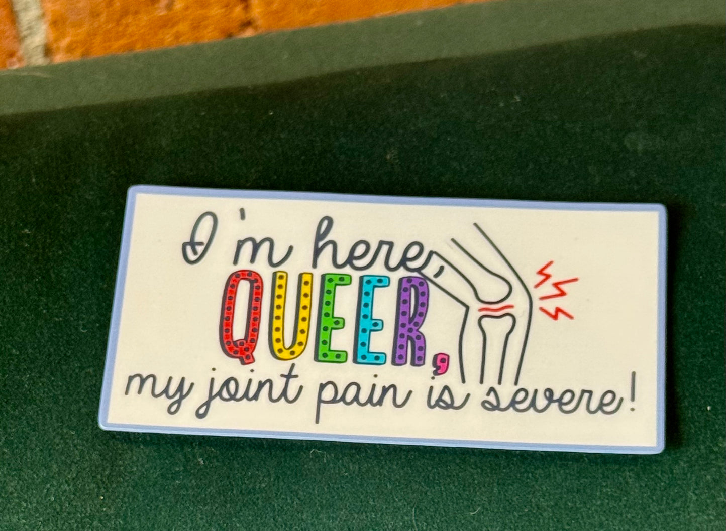 I'm Here, Queer, my Joint Pain is Severe Sticker