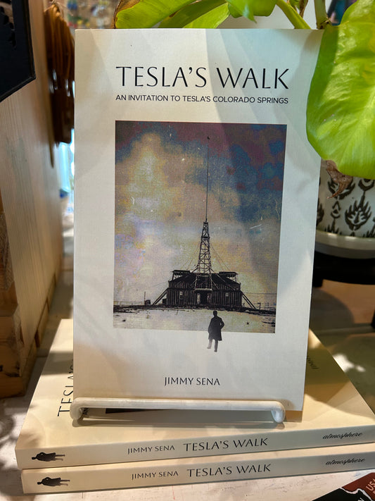 Tesla's Walk: An Invitation to Tesla's Colorado Springs by Jimmy Sena