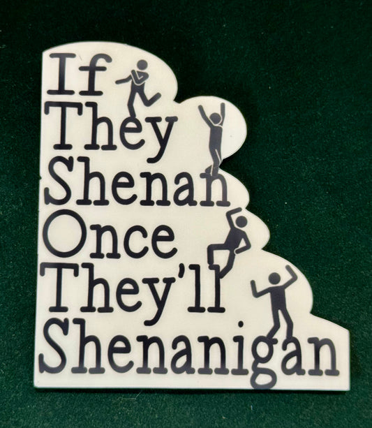 If they Shenan Once They'll Shenanigan Sticker