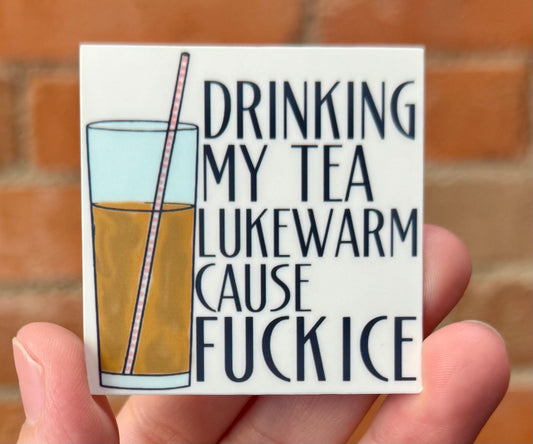 Drinking My Tea Lukewarm cause Fuck Ice Sticker