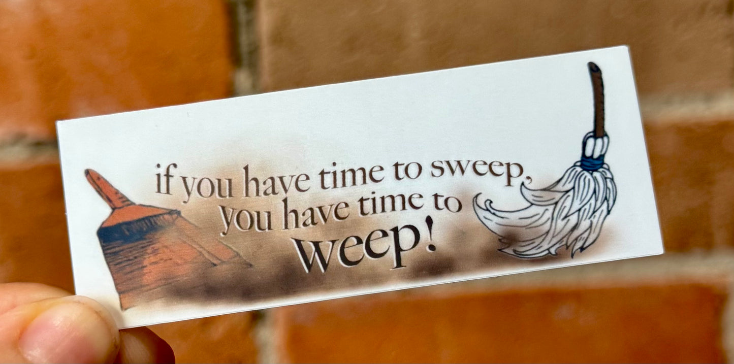 If you have time to sweep, you have time to weep. Sticker