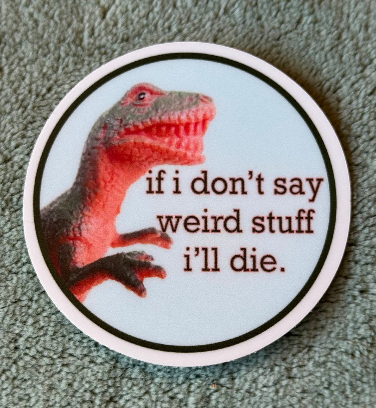 Andromeda Handworks Sticker- If I Don't Say Weird Stuff, I'll Die.