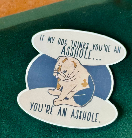 If my dog thinks you're an asshole... you're an asshole. Sticker