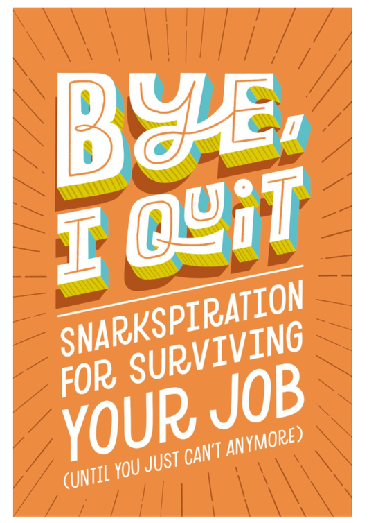 Oddly Enough Books- BYE, I QUIT: Snarkspiration for Surviving Your Job