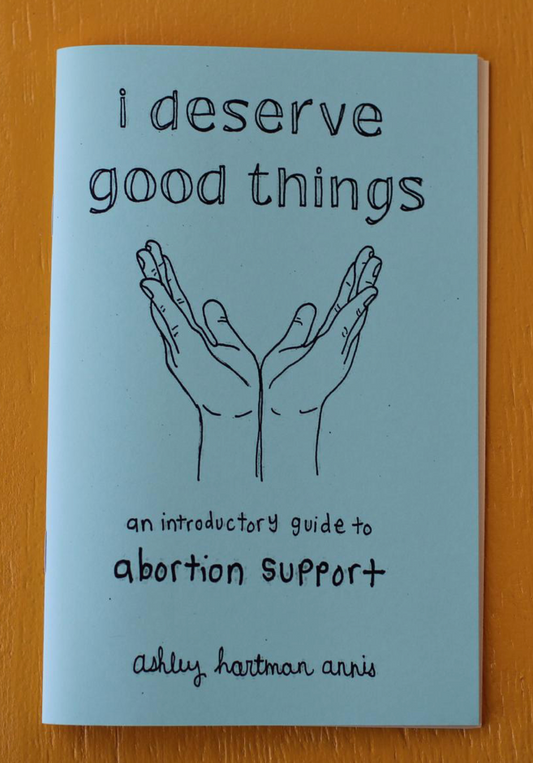 Microcosm Publishing Zine- I Deserve Good Things: Guide To Abortion Support