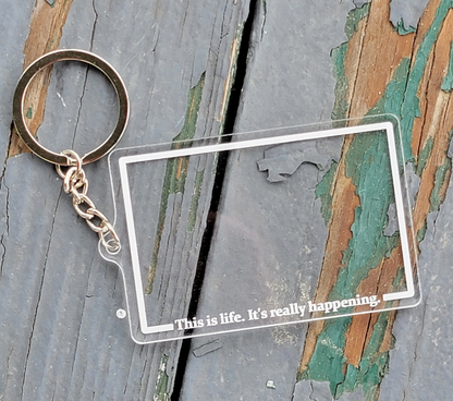 Quarter Press- Acrylic Charm Keychain- "This Is Life. It's Really Happening!"