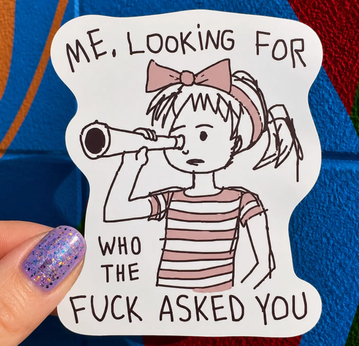 Hilarious Humanitarian- Me, Looking For Who the Fuck Asked You Sticker