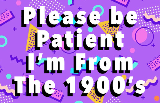 Please Be Patient I am from the 1900's Sticker